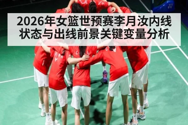 2026年女篮世预赛李月汝内线状态与出线前景关键变量分析